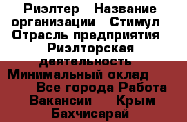 Риэлтер › Название организации ­ Стимул › Отрасль предприятия ­ Риэлторская деятельность › Минимальный оклад ­ 40 000 - Все города Работа » Вакансии   . Крым,Бахчисарай